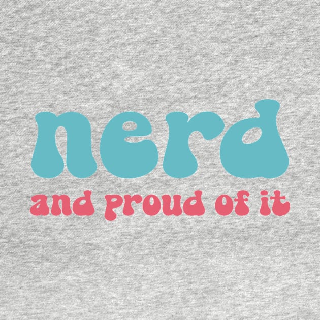 Nerd And Proud Of It by JBeasleyDesigns